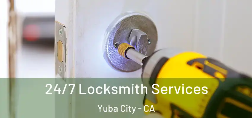  24/7 Locksmith Services Yuba City - CA