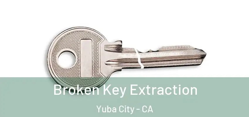  Broken Key Extraction Yuba City - CA
