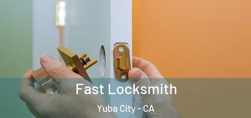  Fast Locksmith Yuba City - CA